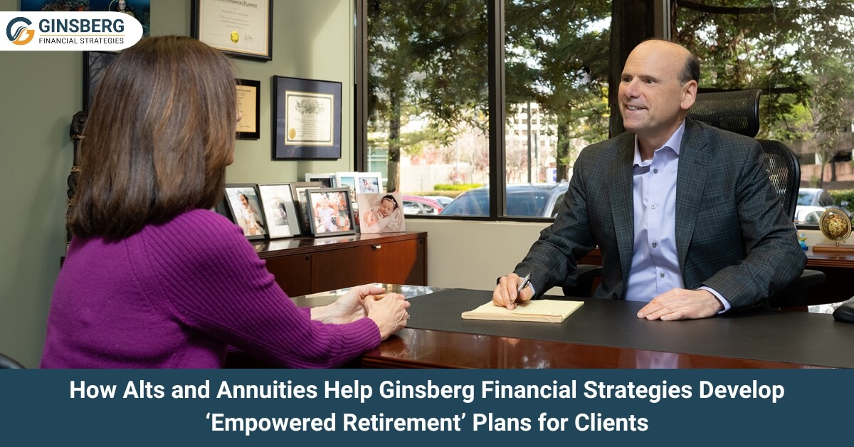 Alts and Annuities Help Ginsberg Financial Strategies Develop ‘Empowered Retirement’ Plans for Clients